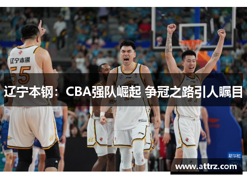 辽宁本钢：CBA强队崛起 争冠之路引人瞩目
