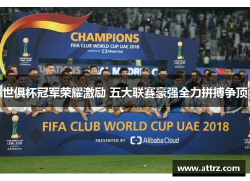 世俱杯冠军荣耀激励 五大联赛豪强全力拼搏争顶