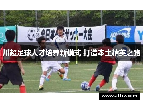川超足球人才培养新模式 打造本土精英之路